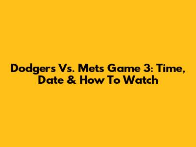 Dodgers Vs. Mets Game 3: Time, Date & How To Watch