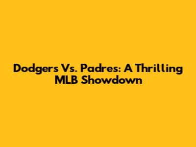 Dodgers Vs. Padres: A Thrilling MLB Showdown