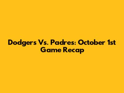 Dodgers Vs. Padres: October 1st Game Recap