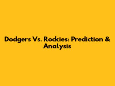Dodgers Vs. Rockies: Prediction & Analysis