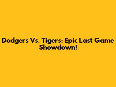 Dodgers Vs. Tigers: Epic Last Game Showdown!