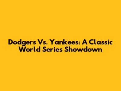 Dodgers Vs. Yankees: A Classic World Series Showdown