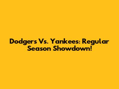Dodgers Vs. Yankees: Regular Season Showdown!