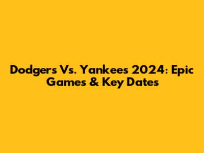Dodgers Vs. Yankees 2024: Epic Games & Key Dates