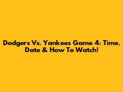 Dodgers Vs. Yankees Game 4: Time, Date & How To Watch!