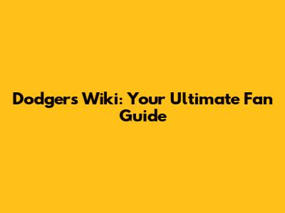 Dodgers Wiki: Your Ultimate Fan Guide