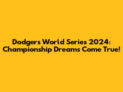 Dodgers World Series 2024: Championship Dreams Come True!