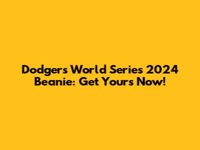 Dodgers World Series 2024 Beanie: Get Yours Now!