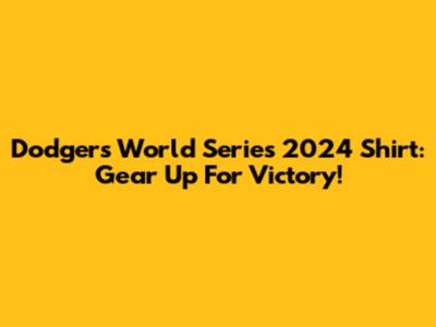 Dodgers World Series 2024 Shirt: Gear Up For Victory!
