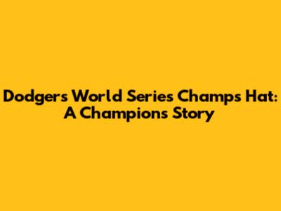 Dodgers World Series Champs Hat: A Champion's Story