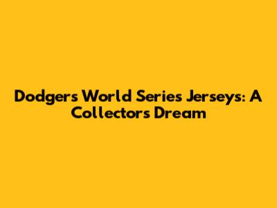 Dodgers World Series Jerseys: A Collector's Dream