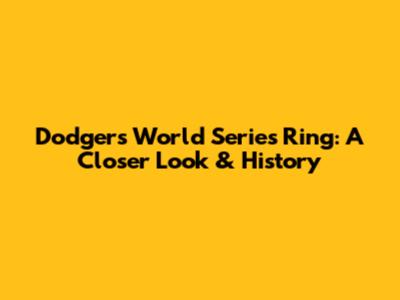 Dodgers World Series Ring: A Closer Look & History