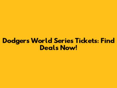 Dodgers World Series Tickets: Find Deals Now!