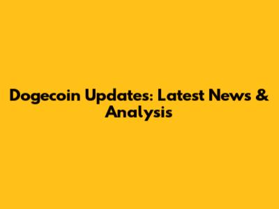 Dogecoin Updates: Latest News & Analysis