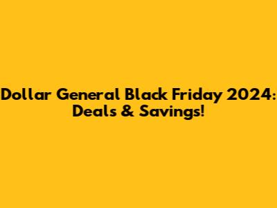 Dollar General Black Friday 2024: Deals & Savings!
