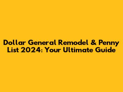 Dollar General Remodel & Penny List 2024: Your Ultimate Guide