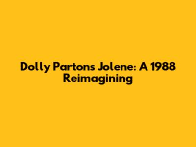 Dolly Parton's 'Jolene': A 1988 Reimagining