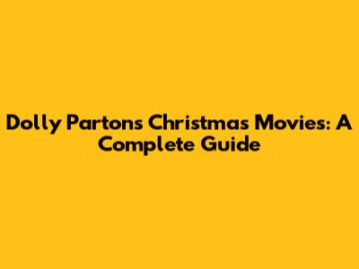 Dolly Parton's Christmas Movies: A Complete Guide