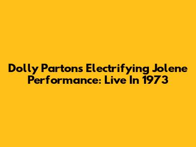 Dolly Parton's Electrifying Jolene Performance: Live In 1973