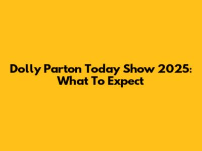 Dolly Parton Today Show 2025: What To Expect