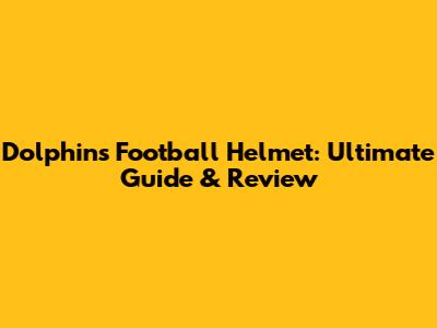 Dolphins Football Helmet: Ultimate Guide & Review