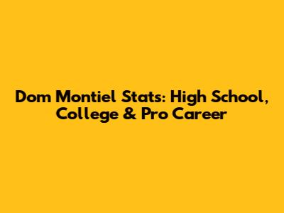 Dom Montiel Stats: High School, College & Pro Career