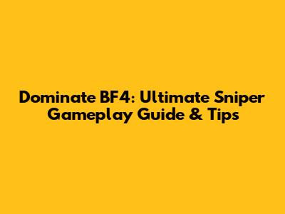 Dominate BF4: Ultimate Sniper Gameplay Guide & Tips