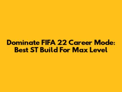 Dominate FIFA 22 Career Mode: Best ST Build For Max Level