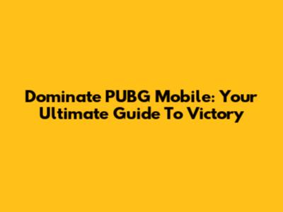 Dominate PUBG Mobile: Your Ultimate Guide To Victory