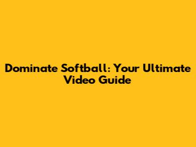 Dominate Softball: Your Ultimate Video Guide