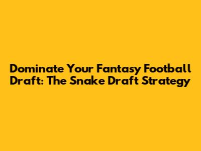 Dominate Your Fantasy Football Draft: The Snake Draft Strategy