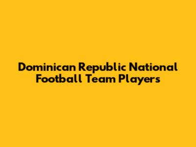 Dominican Republic National Football Team Players