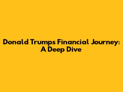Donald Trump's Financial Journey: A Deep Dive