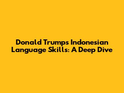 Donald Trump's Indonesian Language Skills: A Deep Dive