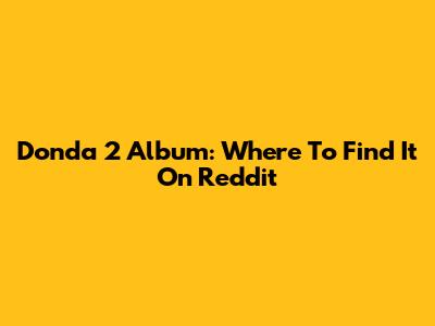 Donda 2 Album: Where To Find It On Reddit