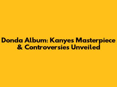 Donda Album: Kanye's Masterpiece & Controversies Unveiled