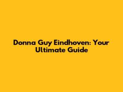 Donna Guy Eindhoven: Your Ultimate Guide