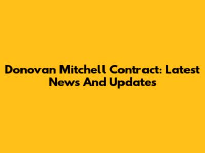 Donovan Mitchell Contract: Latest News And Updates