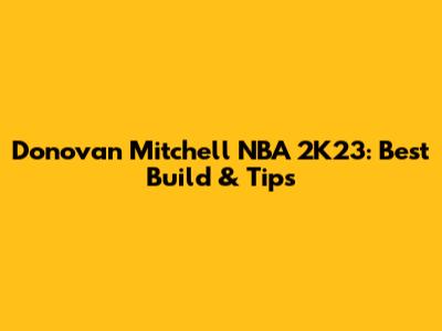 Donovan Mitchell NBA 2K23: Best Build & Tips