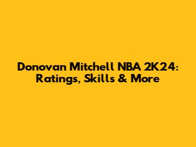 Donovan Mitchell NBA 2K24: Ratings, Skills & More