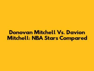 Donovan Mitchell Vs. Davion Mitchell: NBA Stars Compared