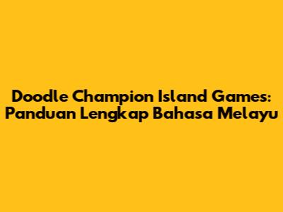 Doodle Champion Island Games: Panduan Lengkap Bahasa Melayu