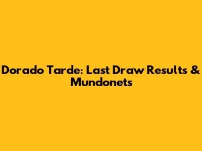 Dorado Tarde: Last Draw Results & Mundonets