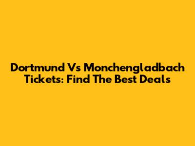 Dortmund Vs Monchengladbach Tickets: Find The Best Deals