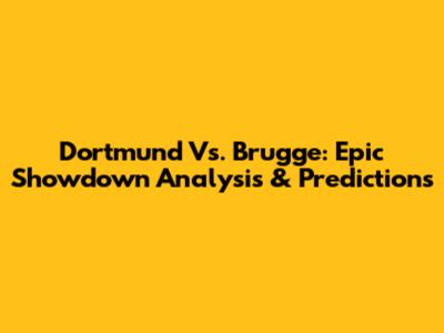 Dortmund Vs. Brugge: Epic Showdown Analysis & Predictions