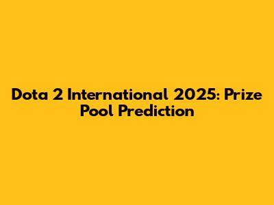Dota 2 International 2025: Prize Pool Prediction