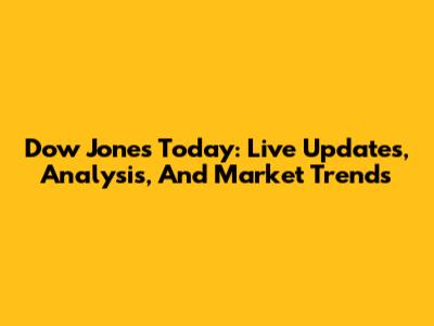 Dow Jones Today: Live Updates, Analysis, And Market Trends