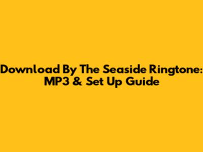 Download 'By The Seaside' Ringtone: MP3 & Set Up Guide