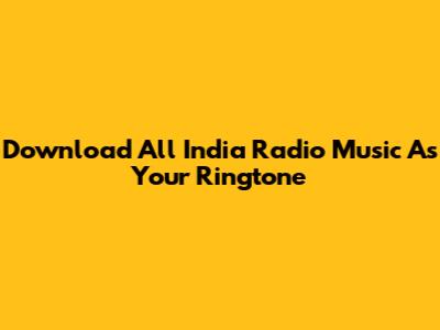 Download All India Radio Music As Your Ringtone