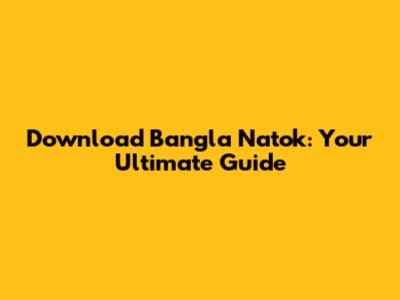 Download Bangla Natok: Your Ultimate Guide